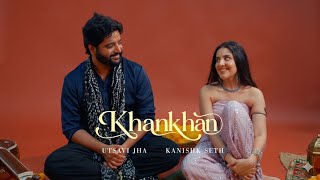 Khankhan - Utsavi Jha, Kanishk Seth - Original Song Lyric Video 