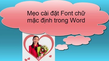 Tin học hữu ích | Mẹo cài đặt Font mặc định trong Word