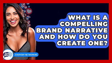 What Is A Compelling Brand Narrative And How Do You Create One? - Everyday-Networking