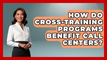 How Do Cross-training Programs Benefit Call Centers? - Call Center Pro Strategies