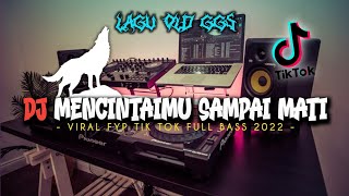 DJ MENCINTAIMU SAMPAI MATI X LAGU OLD GGS YANG KALIAN CARI || VIRAL FYP TIK TOK FULL BASS 2022