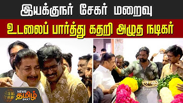 இயக்குநர் சேகர் மறைவு.. உடலைப் பார்த்து கதறி அழுத நடிகர் | Sivakumar | Chennai | Director
