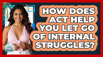 How Does ACT Help You Let Go Of Internal Struggles? - CBT Toolkit