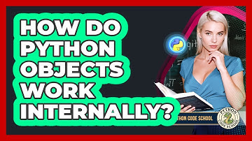 How Do Python Objects Work Internally? - Python Code School