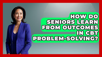 How Do Seniors Learn From Outcomes In CBT Problem-solving? - Golden Years CBT
