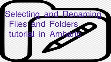 Selecting and Renaming Files and Folders  tutorial in Amharic