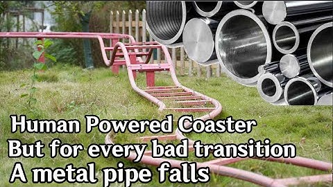 Kengdie Coaster, but for every bad transition, a metal pipe falls...