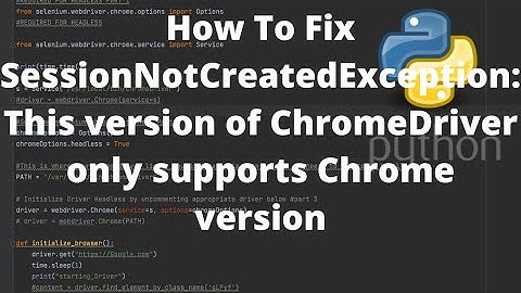 How To Fix SessionNotCreatedException: This version of ChromeDriver only supports Chrome version
