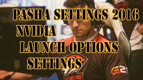 CSGO Pasha  new settings 2016 nvidia launch options settings
