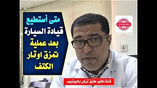 بعد عمليه  تمزق اوتار الكتف.. امتى تقدر تسوق السيارة وامتى تبدأ تعمل علاج طبيعى ؟