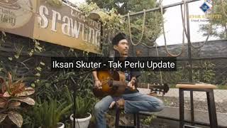 Iksan Skuter - Tak Perlu Update ( Live + Lirik )