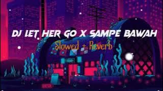 DJ LET HER GO X SAMPE BAWAH || SLOWED  REVERB🎧