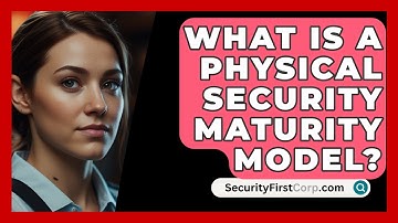 What Is A Physical Security Maturity Model? - SecurityFirstCorp.com