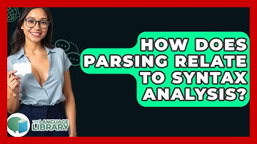 How Does Parsing Relate To Syntax Analysis? - The Language Library