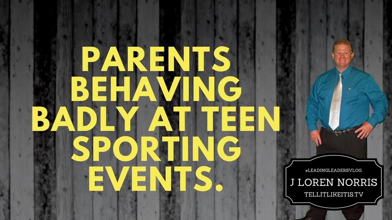 Parents behaving badly at teen sporting events. J Loren Norris Live ...