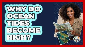 Why Do Ocean Tides Become High? - The Geography Atlas