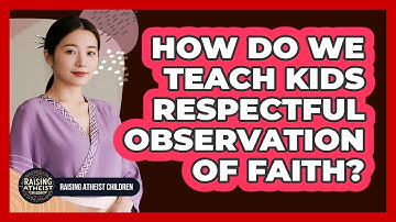 How Do We Teach Kids Respectful Observation Of Faith?