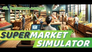Supermarket Simulator #2. Магазин преображается. Расширение площади и ассортимента