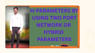 H-parameters by using Two port network or hybrid parameters
