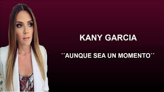 Video thumbnail of "KANY GARCIA - Aunque Sea Un Momento - Letra"