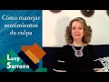 Cómo manejar sentimientos de culpa - Lucy Serrano