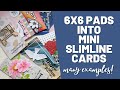 6x6 paper pads into mini slimline cards!