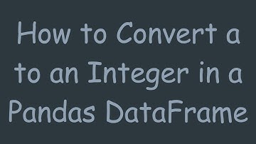 How to Convert a   to an Integer in a Pandas DataFrame