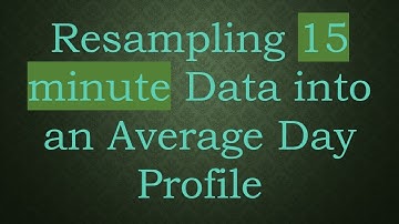 Resampling 15 minute Data into an Average Day Profile