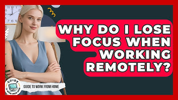 Why Do I Lose Focus When Working Remotely? - Guide To Work From Home