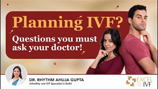 Planning IVF? Questions you must ask your doctor! Dr Rhythm Gupta - IVF Specialist in Delhi