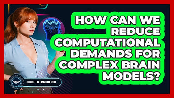 How Can We Reduce Computational Demands For Complex Brain Models? - Neurotech Insight Pro