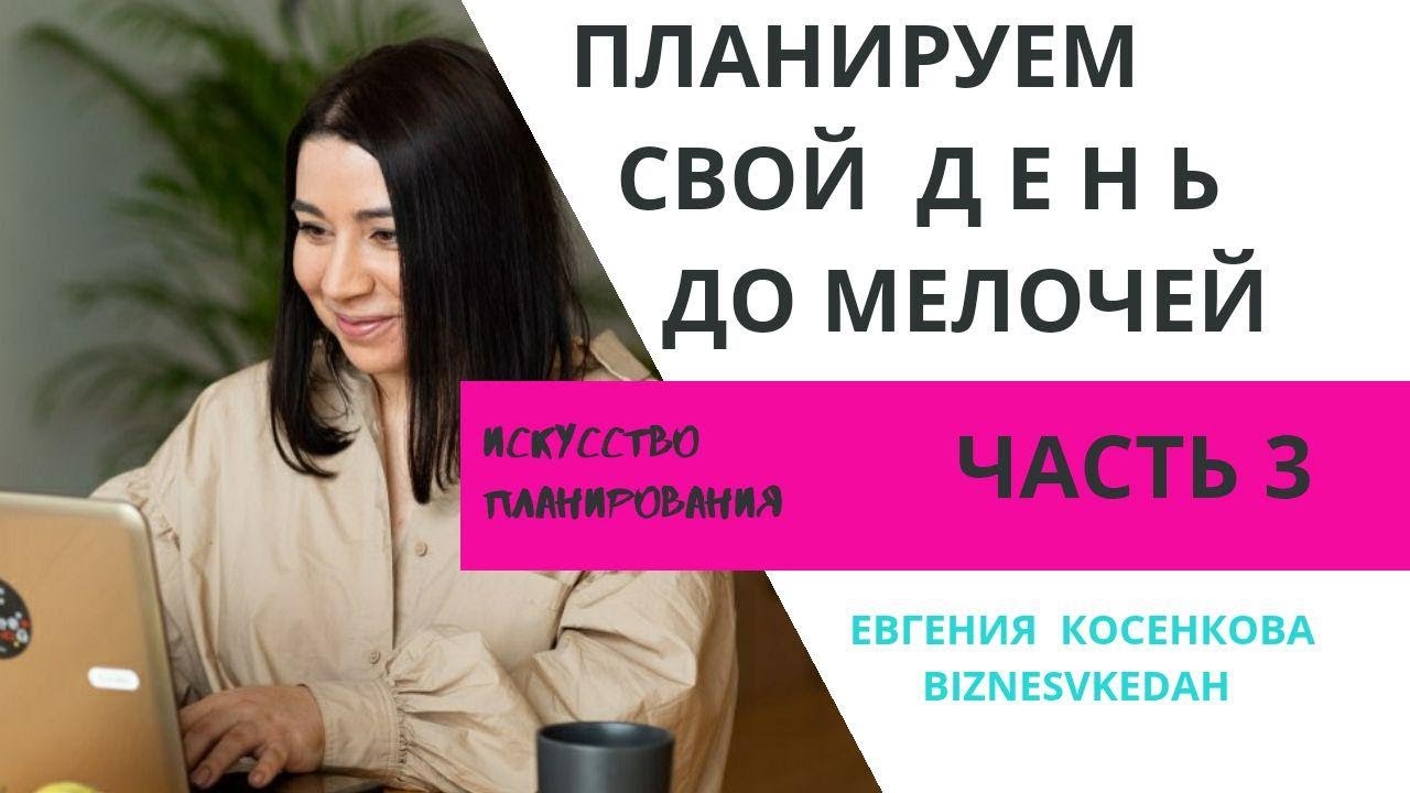 Евгения Косенкова. Планируем свой день. Часть 3