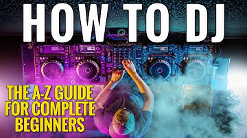 HOW TO DJ - A-Z Guide For Complete Beginners