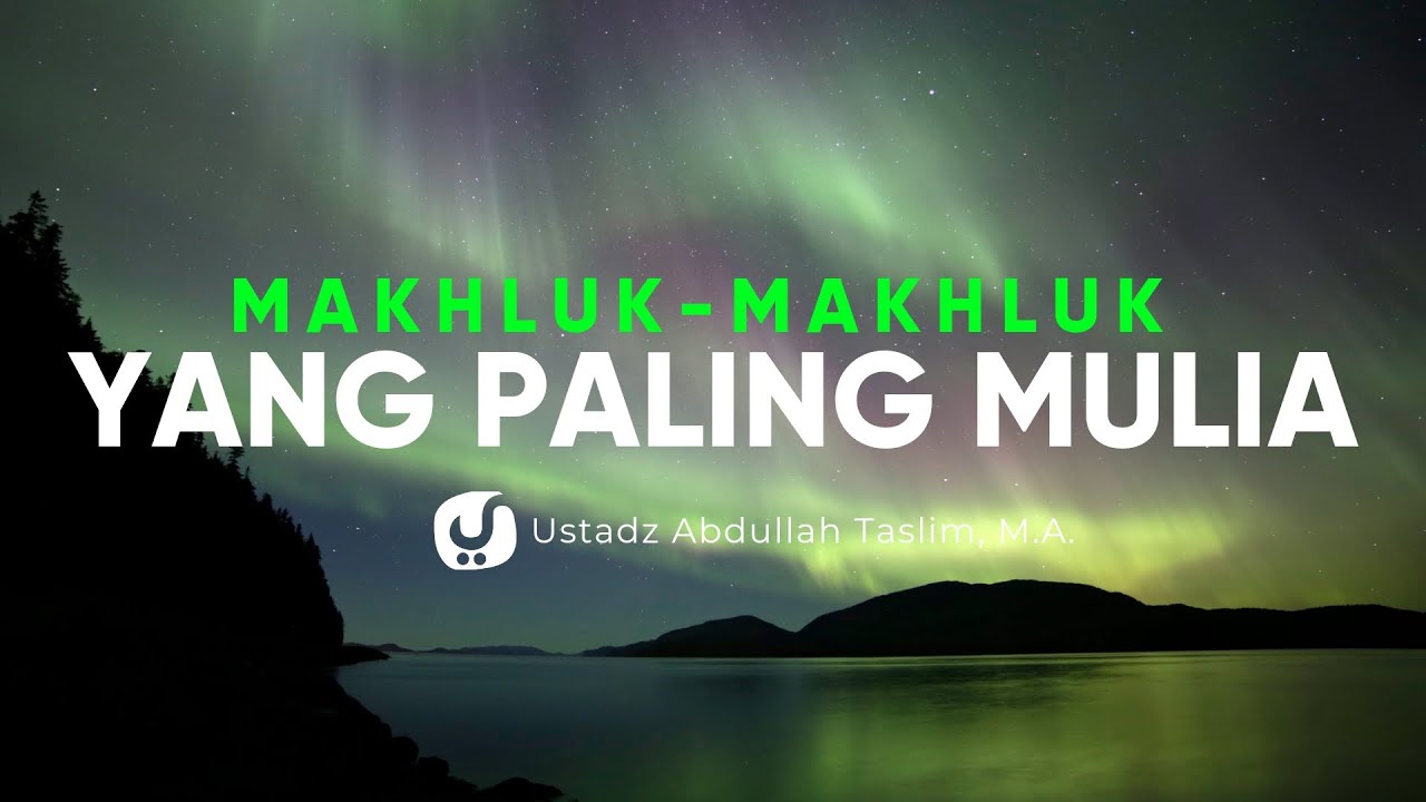 Makhluk-makhluk yang Paling Mulia - Ustadz Abdullah Taslim, M.A. - Ceramah Agama