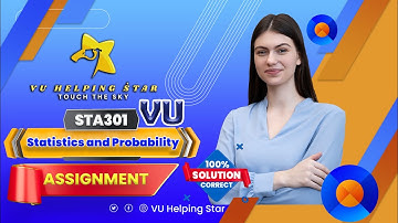 STA301 - Statistics and Probability Assignment 2024 Solution 100% Correct - VuHelpingStar