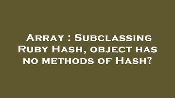 Array : Subclassing Ruby Hash, object has no methods of Hash?