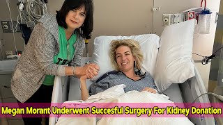 Megan Morant Underwent Succesful Surgery For Kidney Donation