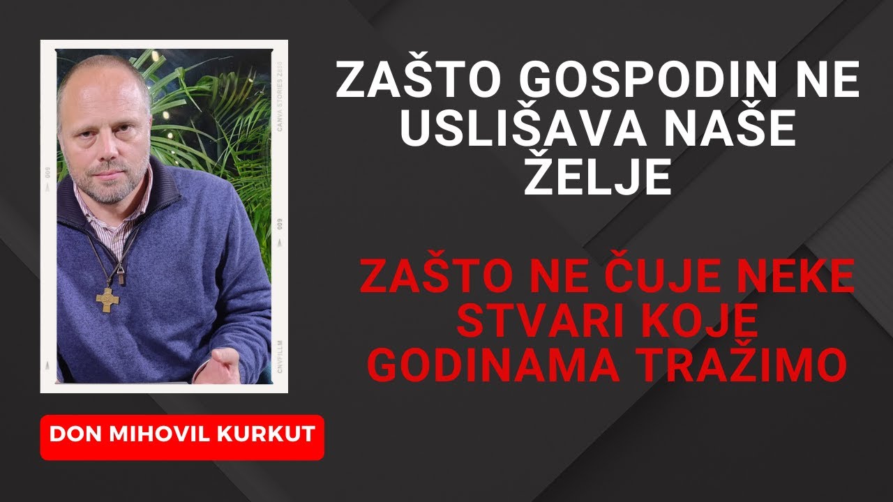 Zašto Gospodin Ne Uslišava naše Želje, Zašto Ne Čuje Neke Stvari Koje Godinama Tražimo