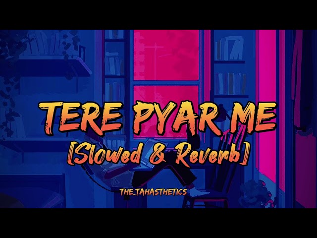 Tere Pyar Me | Slowed & Reverb | Arijit Singh | The Tahasthetics class=