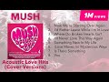 MUSH Acoustic Love Hits - Cover Versions (Official Full Album)