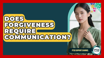 Does Forgiveness Require Communication? - PTSD Support Channel