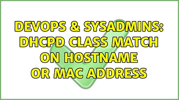 DevOps & SysAdmins: dhcpd class match on hostname or mac address