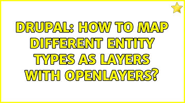 Drupal: How to map different entity types as layers with OpenLayers?