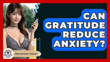 Can Gratitude Reduce Anxiety? - High School Toolkit