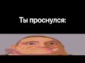 Ты проснулся: