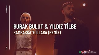 Burak Bulut & Yıldız Tilbe - Bambaşka Yollara ( Mahuf Music ft. DJ ŞahMeran Remix)
