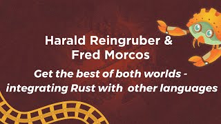 Get the best of both worlds: Integrating Rust with other languages - Harald Reingruber & Fred Morcos