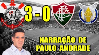 Corinthians 3 x 0 Fluminense - Narração de Paulo Andrade