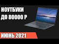 ТОП—7. Лучшие ноутбуки до 80000 руб. Май 2021 года. Рейтинг!