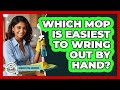Which Mop Is Easiest To Wring Out By Hand? - Homekeeping Handbook